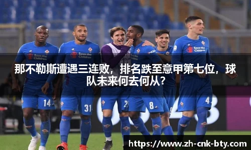 那不勒斯遭遇三连败，排名跌至意甲第七位，球队未来何去何从？