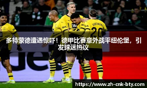 多特蒙德遭遇惊吓!德甲比赛意外战平纽伦堡,引发球迷热议