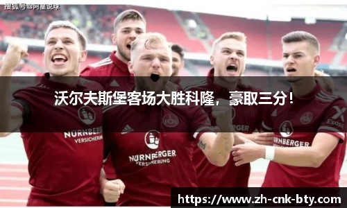 沃尔夫斯堡客场大胜科隆,豪取三分!