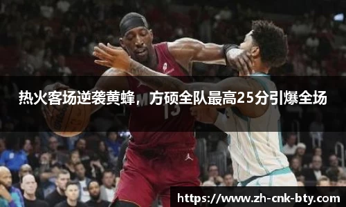 热火客场逆袭黄蜂,方硕全队最高25分引爆全场