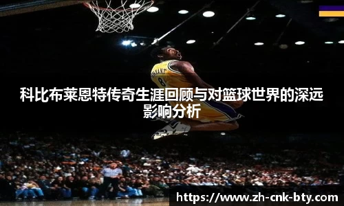科比布莱恩特传奇生涯回顾与对篮球世界的深远影响分析