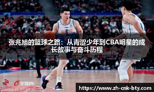 张兆旭的篮球之路:从青涩少年到CBA明星的成长故事与奋斗历程