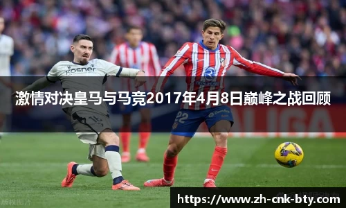 激情对决皇马与马竞2017年4月8日巅峰之战回顾