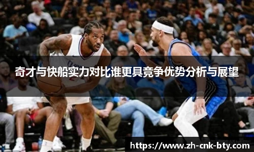 奇才与快船实力对比谁更具竞争优势分析与展望