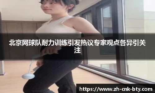 北京网球队耐力训练引发热议专家观点各异引关注