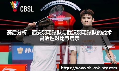 赛后分析：西安羽毛球队与武汉羽毛球队的战术灵活性对比与启示